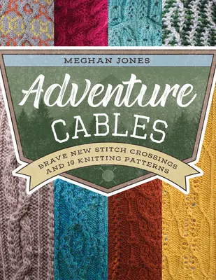 Adventure Cables: Odważne nowe skrzyżowania ściegów i 19 wzorów dziewiarskich - Adventure Cables: Brave New Stitch Crossings and 19 Knitting Patterns