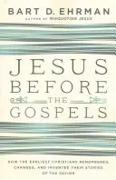 Jezus przed Ewangeliami: Jak najwcześniejsi chrześcijanie pamiętali, zmieniali i wymyślali swoje historie o Zbawicielu - Jesus Before the Gospels: How the Earliest Christians Remembered, Changed, and Invented Their Stories of the Savior