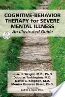 Terapia poznawczo-behawioralna w ciężkich chorobach psychicznych: Ilustrowany przewodnik [z DVD] - Cognitive-Behavior Therapy for Severe Mental Illness: An Illustrated Guide [With DVD]