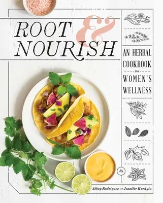 Root & Nourish: Ziołowa książka kucharska dla dobrego samopoczucia kobiet - Root & Nourish: An Herbal Cookbook for Women's Wellness