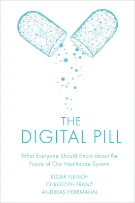 Cyfrowa pigułka: Co każdy powinien wiedzieć o przyszłości naszego systemu opieki zdrowotnej - The Digital Pill: What Everyone Should Know about the Future of Our Healthcare System