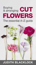 Kupowanie i układanie kwiatów ciętych - niezbędny przewodnik A-Z - Buying & Arranging Cut Flowers - The Essential A-Z Guide
