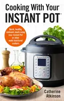 Gotowanie z Instant Pot: Szybkie, zdrowe posiłki w środku tygodnia z wykorzystaniem Instant Pot lub innych wielofunkcyjnych kuchenek - Cooking with Your Instant Pot: Quick, Healthy, Midweek Meals Using Your Instant Pot or Other Multi-Functional Cookers