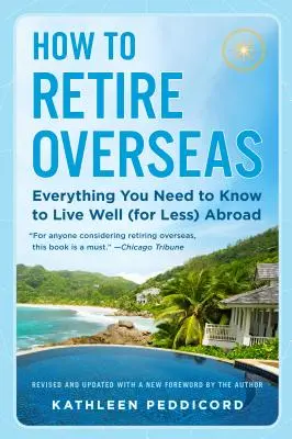 Jak przejść na emeryturę za granicą: Wszystko, co musisz wiedzieć, aby dobrze żyć (za mniej) za granicą - How to Retire Overseas: Everything You Need to Know to Live Well (for Less) Abroad