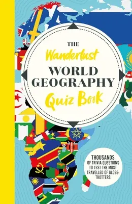 The Wanderlust World Travel Quiz Book: Tysiące pytań o ciekawostki do przetestowania globtroterów - The Wanderlust World Travel Quiz Book: Thousands of Trivia Questions to Test Globe-Trotters