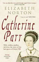 Katarzyna Parr: Żona, wdowa, matka, ocalała, historia ostatniej królowej Henryka VIII - Catherine Parr: Wife, Widow, Mother, Survivor, the Story of the Last Queen of Henry VIII