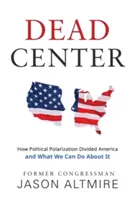 Martwy punkt: Jak polaryzacja polityczna podzieliła Amerykę i co możemy z tym zrobić? - Dead Center: How Political Polarization Divided America and What We Can Do about It