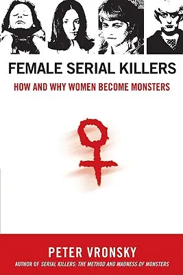 Seryjne morderczynie: Jak i dlaczego kobiety stają się potworami - Female Serial Killers: How and Why Women Become Monsters