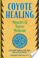 Coyote Healing: Cuda w rdzennej medycynie - Coyote Healing: Miracles in Native Medicine