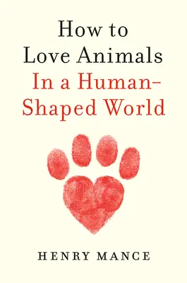 Jak kochać zwierzęta: W świecie ukształtowanym przez ludzi - How to Love Animals: In a Human-Shaped World