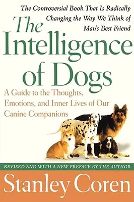 Inteligencja psów: przewodnik po myślach, emocjach i życiu wewnętrznym naszych psich towarzyszy - The Intelligence of Dogs: A Guide to the Thoughts, Emotions, and Inner Lives of Our Canine Companions