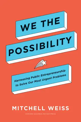 We the Possibility: Wykorzystanie przedsiębiorczości publicznej do rozwiązania naszych najpilniejszych problemów - We the Possibility: Harnessing Public Entrepreneurship to Solve Our Most Urgent Problems