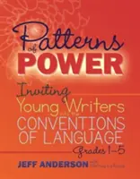 Patterns of Power: Inviting Young Writers Into the Conventions of Language, Klasy 1-5 - Patterns of Power: Inviting Young Writers Into the Conventions of Language, Grades 1-5