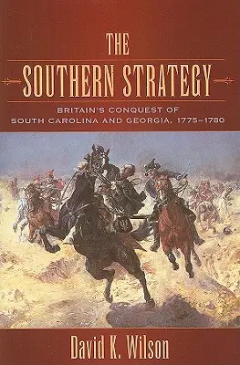 Południowa strategia: Podbój Karoliny Południowej i Georgii przez Wielką Brytanię, 1775-1780 - The Southern Strategy: Britain's Conquest of South Carolina and Georgia, 1775-1780