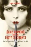 Alice Diamond i Czterdzieści Słoni - Kobiecy gang, który terroryzował Londyn - Alice Diamond And The Forty Elephants - The Female Gang That Terrorised London