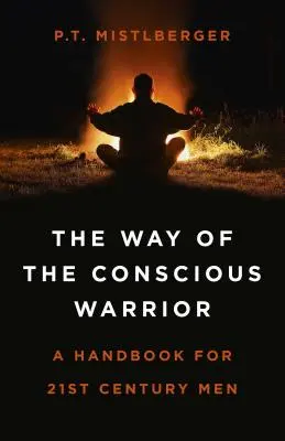 Droga świadomego wojownika: Podręcznik dla mężczyzn XXI wieku - The Way of the Conscious Warrior: A Handbook for 21st Century Men