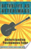 Życie pozagrobowe jako powidok: Zrozumieć pośmiertną sławę - Afterlife as Afterimage: Understanding Posthumous Fame