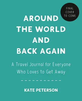 Dookoła świata i z powrotem: Dziennik podróży dla każdego, kto lubi uciekać - Around the World and Back Again: A Travel Journal for Everyone Who Loves to Get Away