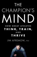Umysł mistrza: jak wielcy sportowcy myślą, trenują i rozwijają się - The Champion's Mind: How Great Athletes Think, Train, and Thrive