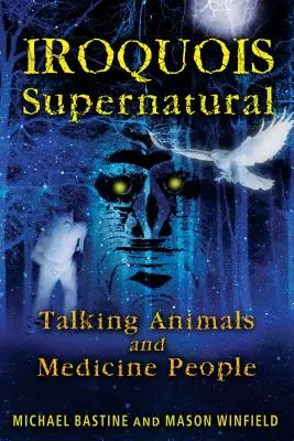 Iroquois Supernatural: Mówiące zwierzęta i medycy - Iroquois Supernatural: Talking Animals and Medicine People