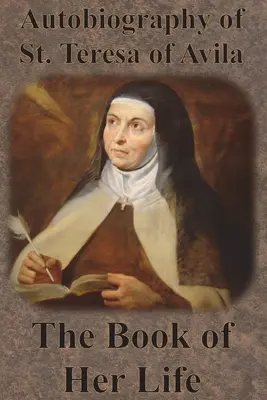 Autobiografia świętej Teresy z Avila - Księga jej życia - Autobiography of St. Teresa of Avila - The Book of Her Life