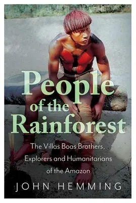 Ludzie lasów deszczowych: Bracia Villas Boas, odkrywcy i humanitaryści Amazonii - People of the Rainforest: The Villas Boas Brothers, Explorers and Humanitarians of the Amazon