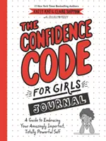 The Confidence Code for Girls Journal: A Guide to Embracing Your Amazingly Imperfect, Totally Powerful Self. - The Confidence Code for Girls Journal: A Guide to Embracing Your Amazingly Imperfect, Totally Powerful Self