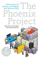 The Phoenix Project: Powieść o tym, Devops i pomaganie firmie w wygrywaniu - The Phoenix Project: A Novel about It, Devops, and Helping Your Business Win