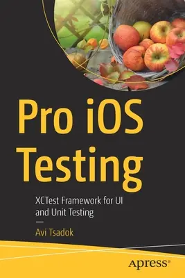 Pro IOS Testing: Xctest Framework do testowania interfejsu użytkownika i testów jednostkowych - Pro IOS Testing: Xctest Framework for Ui and Unit Testing