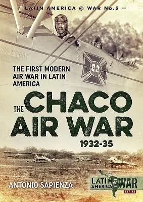 Wojna powietrzna w Chaco w latach 1932-35: Pierwsza nowoczesna wojna powietrzna w Ameryce Łacińskiej - The Chaco Air War 1932-35: The First Modern Air War in Latin America