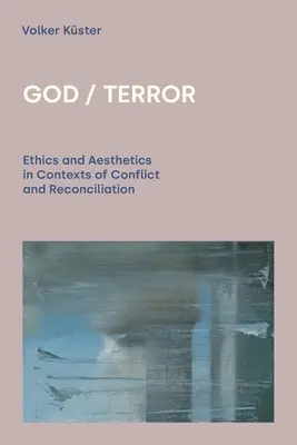 Bóg/Terror: etyka i estetyka w kontekście konfliktu i pojednania - God/Terror: Ethics and Aesthetics in Contexts of Conflict and Reconciliation