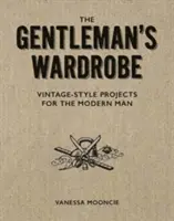 Garderoba dżentelmena: Projekty w stylu vintage dla nowoczesnego mężczyzny - The Gentleman's Wardrobe: Vintage-Style Projects to Make for the Modern Man