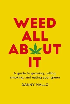 Weed All about It: Przewodnik po uprawie, zwijaniu, paleniu i jedzeniu zieleniny - Weed All about It: A Guide to Growing, Rolling, Smoking, and Eating Your Green