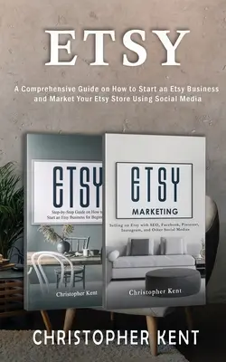 Etsy: A Comprehensive Guide on How to Start an Etsy Business and Market Your Etsy Store for Beginners: Kompleksowy przewodnik - Etsy: A Comprehensive Guide on How to Start an Etsy Business and Market Your Etsy Store for Beginners: A Comprehensive Guide