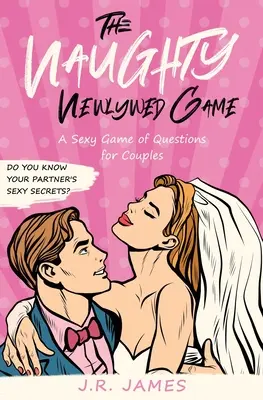 Niegrzeczna gra dla nowożeńców: Seksowna gra pytań dla par - The Naughty Newlywed Game: A Sexy Game of Questions for Couples