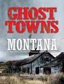 Ghost Towns of Montana: Klasyczna wycieczka po historycznych miejscach stanu Treasure - Ghost Towns of Montana: A Classic Tour Through the Treasure State's Historical Sites