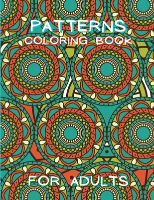 Wzory Kolorowanka dla dorosłych: Bezstresowa kolorowanka dla dorosłych Książka relaksacyjna dla dorosłych Kolorowanka antystresowa Niesamowite wzory - Patterns Coloring Book for Adults: Stressless Adult Coloring Book Adult Coloring Relaxation Book Stress Relieving Coloring Book Amazing Patterns