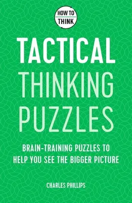 Jak myśleć: Taktyczne łamigłówki myślowe: 50 łamigłówek ćwiczących mózg, które pomogą ci zobaczyć szerszą perspektywę - How to Think: Tactical Thinking Puzzles: 50 Brain-Training Puzzles to Help You See the Big Picture