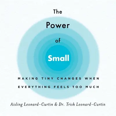 The Power of Small: Making Tiny Changes When Everything Feels Too Much