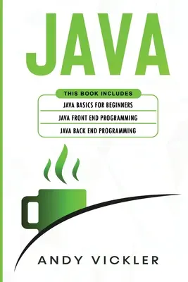 Java: Książka zawiera: Podstawy Java dla początkujących + Programowanie Java Front End + Programowanie Java Back End - Java: This book includes: Java Basics for Beginners + Java Front End Programming + Java Back End Programming