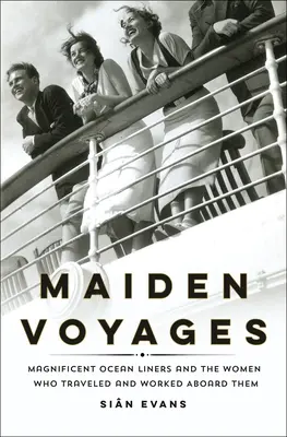 Maiden Voyages: Wspaniałe statki oceaniczne i kobiety, które na nich podróżowały i pracowały - Maiden Voyages: Magnificent Ocean Liners and the Women Who Traveled and Worked Aboard Them