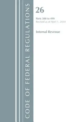 Kodeks przepisów federalnych, tytuł 26 Dochody wewnętrzne 300-499, zmieniony od 1 kwietnia 2018 r. (Biuro Rejestru Federalnego (USA)) - Code of Federal Regulations, Title 26 Internal Revenue 300-499, Revised as of April 1, 2018 (Office Of The Federal Register (U.S.))