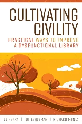 Kultywowanie uprzejmości: Praktyczne sposoby na ulepszenie dysfunkcyjnej biblioteki - Cultivating Civility: Practical Ways to Improve a Dysfunctional Library