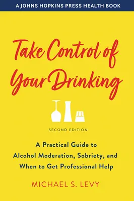 Przejmij kontrolę nad swoim piciem: Praktyczny przewodnik po umiarze alkoholowym, trzeźwości i kiedy uzyskać profesjonalną pomoc - Take Control of Your Drinking: A Practical Guide to Alcohol Moderation, Sobriety, and When to Get Professional Help