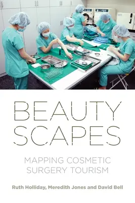 Beautyscapes: Mapowanie turystyki chirurgii kosmetycznej - Beautyscapes: Mapping Cosmetic Surgery Tourism