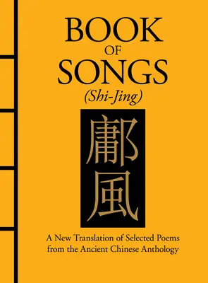 Księga pieśni (Shi-Jing): Nowe tłumaczenie wybranych wierszy ze starożytnej chińskiej antologii - Book of Songs (Shi-Jing): A New Translation of Selected Poems from the Ancient Chinese Anthology