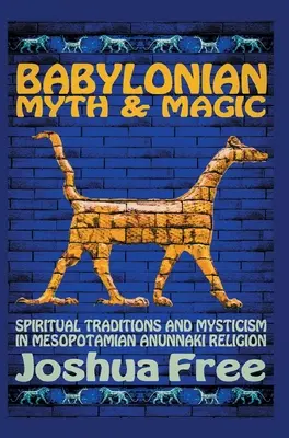 Babiloński mit i magia: duchowe tradycje i mistycyzm w mezopotamskiej religii Anunnaki - Babylonian Myth and Magic: Spiritual Traditions and Mysticism in Mesopotamian Anunnaki Religion