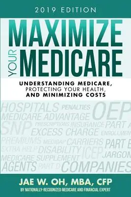 Maximize Your Medicare (2019 Edition): Zrozumienie Medicare, ochrona zdrowia i minimalizacja kosztów - Maximize Your Medicare (2019 Edition): Understanding Medicare, Protecting Your Health, and Minimizing Costs