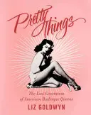 Pretty Things: Ostatnie pokolenie amerykańskich królowych burleski - Pretty Things: The Last Generation of American Burlesque Queens