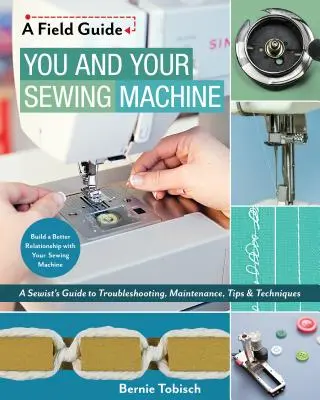 Ty i Twoja maszyna do szycia: Przewodnik dla szyjących po rozwiązywaniu problemów, konserwacji, poradach i technikach - You and Your Sewing Machine: A Sewist's Guide to Troubleshooting, Maintenance, Tips & Techniques